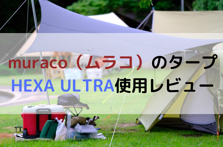 muraco（ムラコ）のタープ｜HEXA ULTRA使用レビュー│たびふぅふ