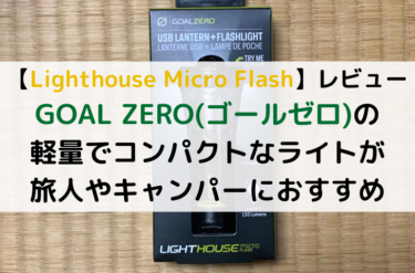 【Lighthouse Micro Flash】レビュー｜GOAL ZERO(ゴールゼロ)の軽量でコンパクトなライトが旅人やキャンパーにおすすめ