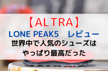 【ALTRA　LONE PEAK5　レビュー】 世界中で人気のシューズはやっぱり最高だった